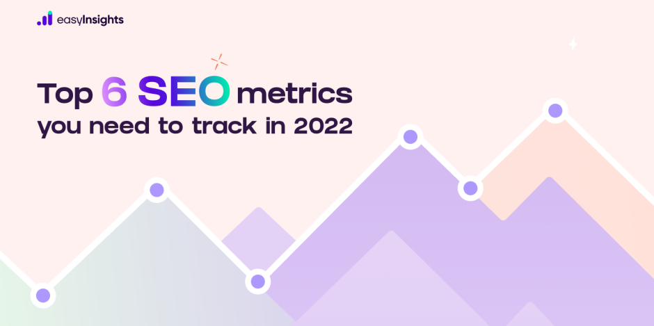 Top 6 SEO Metrics You Need To Track - EasyInsights