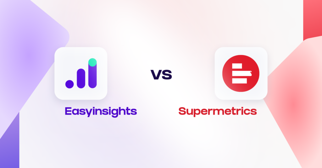 EasyInsights vs Supermetrics - How EasyInsights is a better alternative to Supermetrics