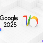 Google I/O 2025: All the Big Announcements You Need to Know